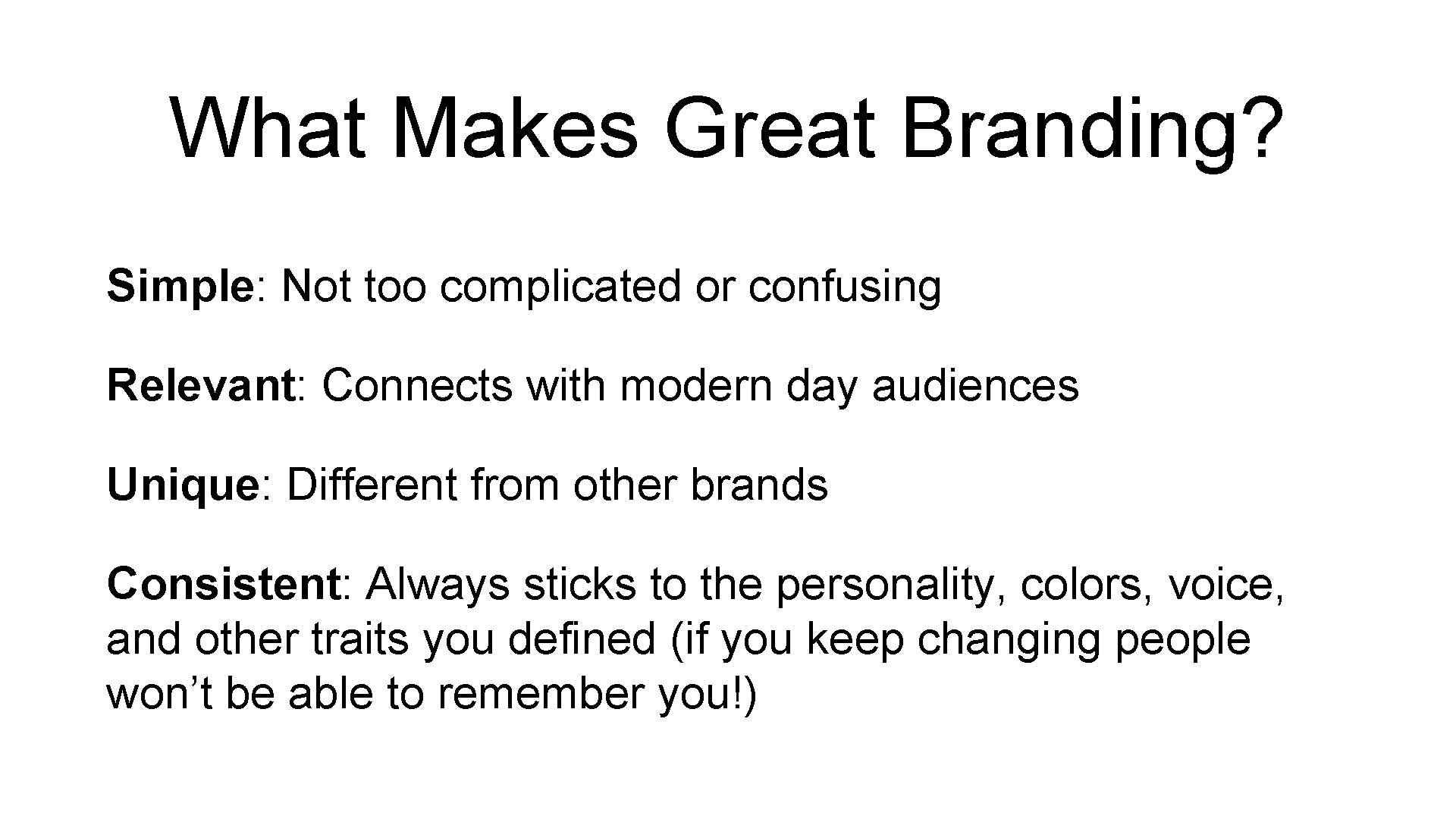 What Makes Great Branding? Simple: Not too complicated or confusing Relevant: Connects with modern