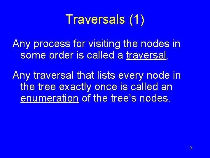 Traversals (1) Any process for visiting the nodes in some order is called a