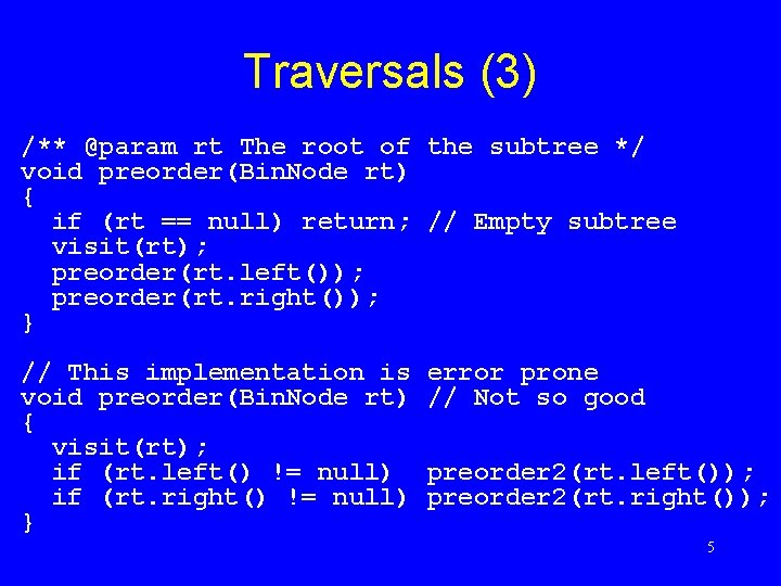 Traversals (3) /** @param rt The root of the subtree */ void preorder(Bin. Node