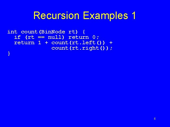 Recursion Examples 1 int count(Bin. Node rt) { if (rt == null) return 0;