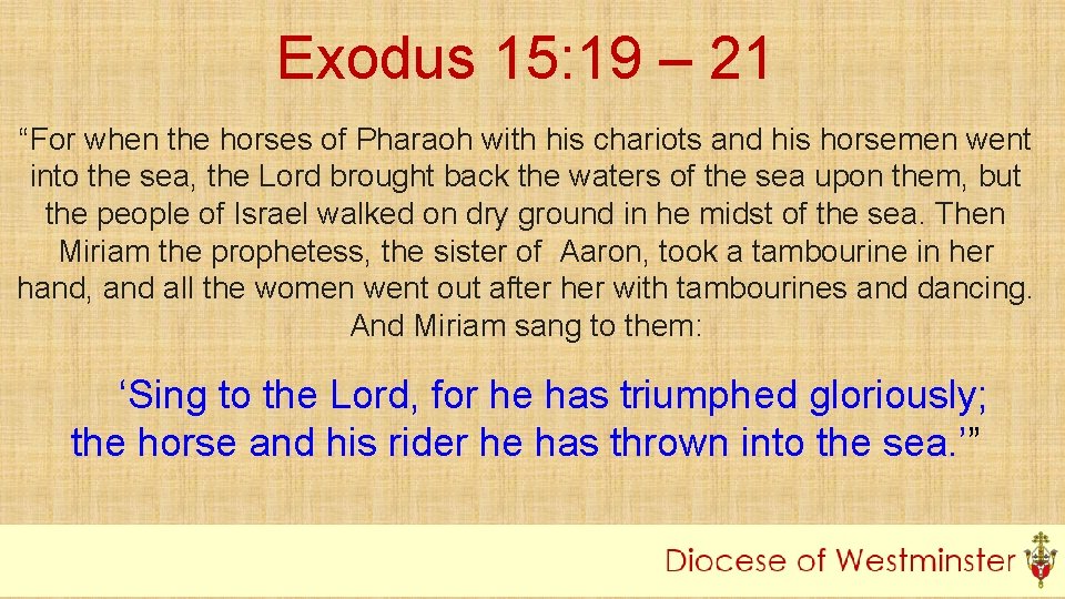 Exodus 15: 19 – 21 “For when the horses of Pharaoh with his chariots