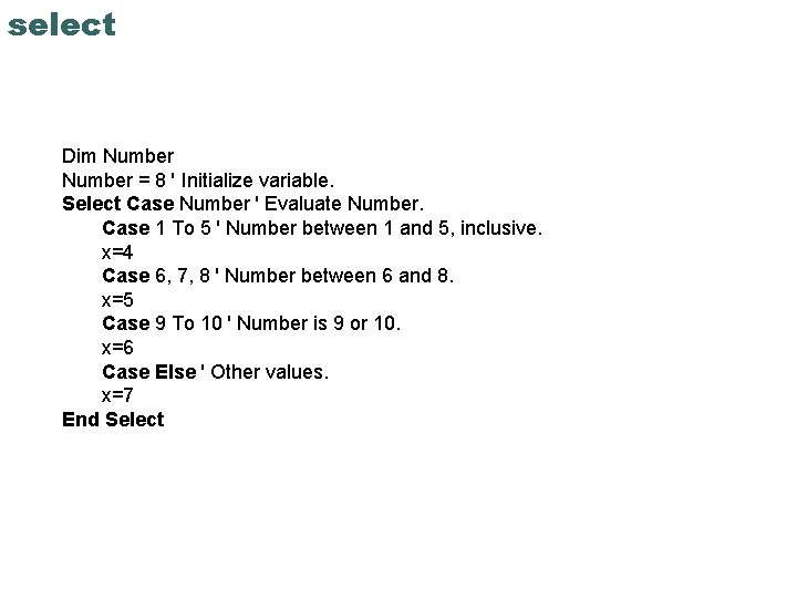 select Dim Number = 8 ' Initialize variable. Select Case Number ' Evaluate Number.