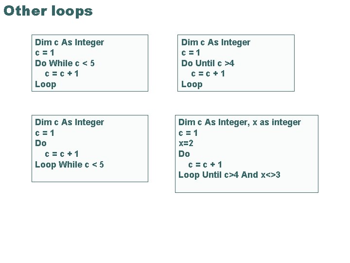 Other loops Dim c As Integer c=1 Do While c < 5 c=c+1 Loop