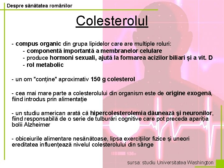 Despre sănătatea românilor Colesterolul - compus organic din grupa lipidelor care multiple roluri: -