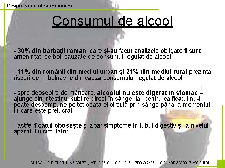 Despre sănătatea românilor Consumul de alcool - 30% din bărbaţii români care şi-au făcut