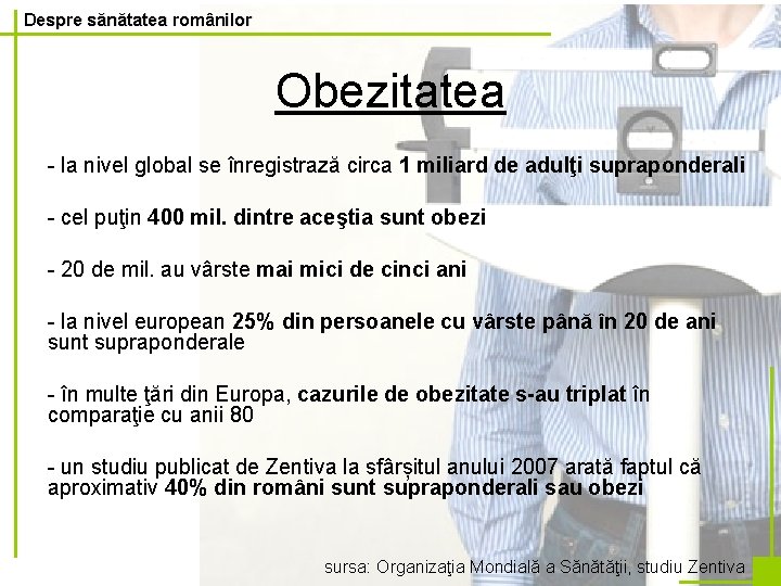 Despre sănătatea românilor Obezitatea - la nivel global se înregistrază circa 1 miliard de