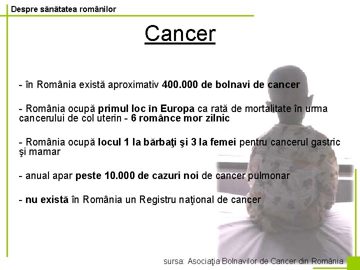 Despre sănătatea românilor Cancer - în România există aproximativ 400. 000 de bolnavi de