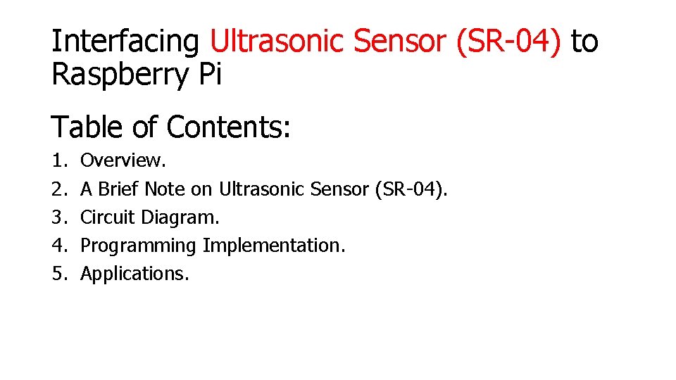 Interfacing Ultrasonic Sensor (SR-04) to Raspberry Pi Table of Contents: 1. 2. 3. 4.