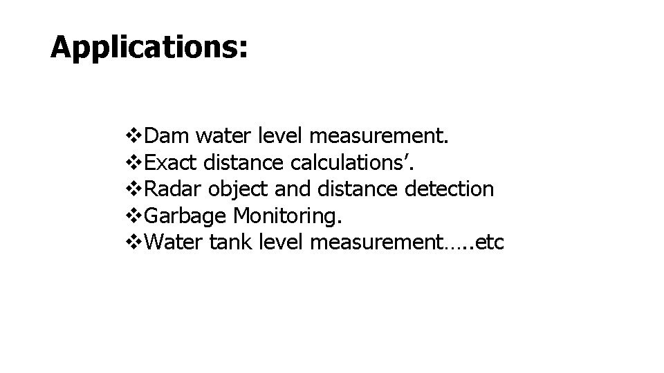 Applications: Dam water level measurement. Exact distance calculations’. Radar object and distance detection Garbage