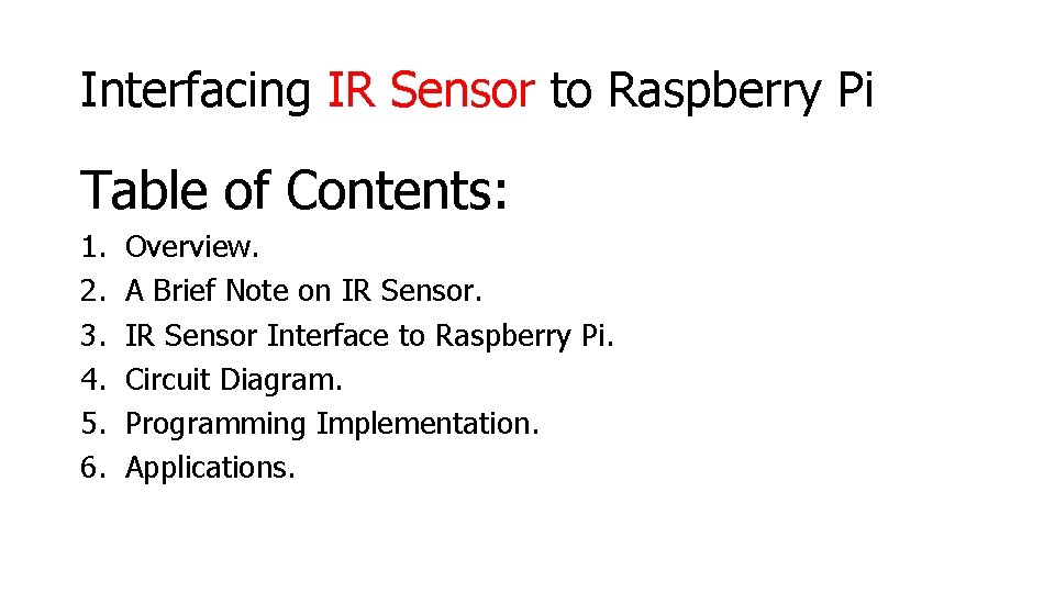 Interfacing IR Sensor to Raspberry Pi Table of Contents: 1. 2. 3. 4. 5.