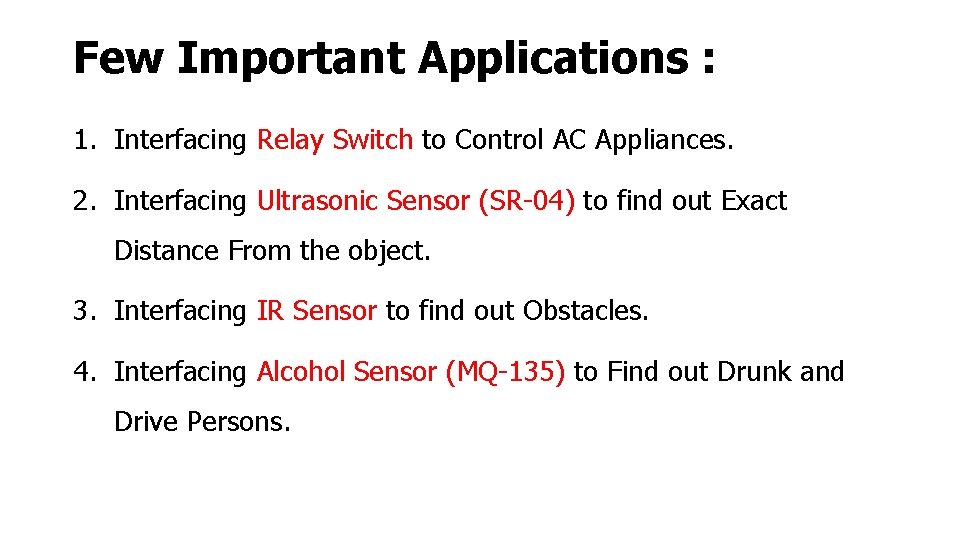 Few Important Applications : 1. Interfacing Relay Switch to Control AC Appliances. 2. Interfacing