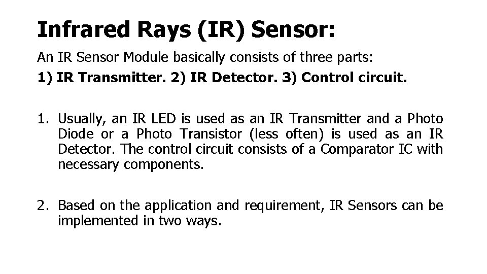 Infrared Rays (IR) Sensor: An IR Sensor Module basically consists of three parts: 1)