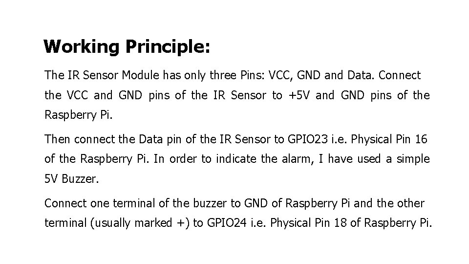 Working Principle: The IR Sensor Module has only three Pins: VCC, GND and Data.