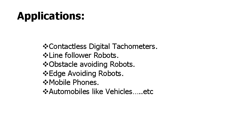 Applications: Contactless Digital Tachometers. Line follower Robots. Obstacle avoiding Robots. Edge Avoiding Robots. Mobile