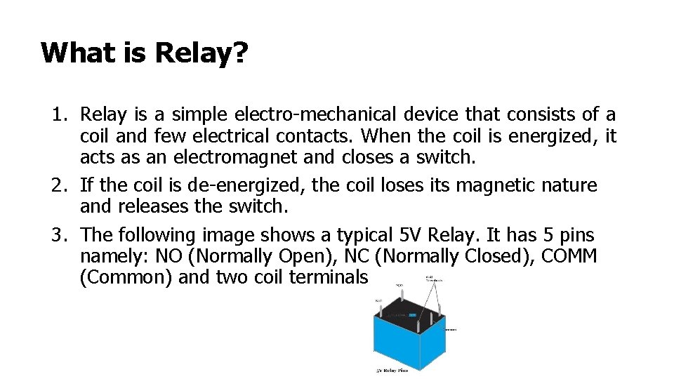 What is Relay? 1. Relay is a simple electro-mechanical device that consists of a