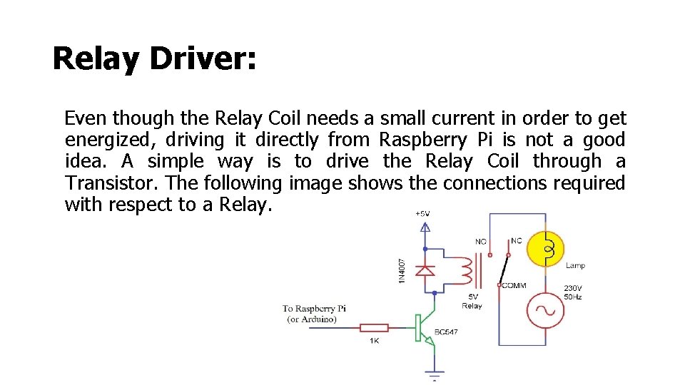 Relay Driver: Even though the Relay Coil needs a small current in order to