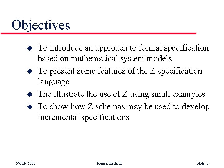 Objectives u u SWEN 5231 To introduce an approach to formal specification based on