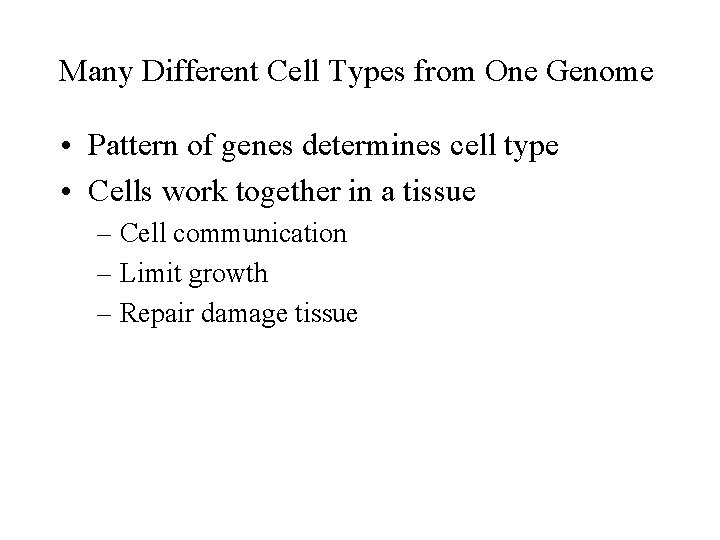 Many Different Cell Types from One Genome • Pattern of genes determines cell type Many Different Cell Types from One Genome • Pattern of genes determines cell type