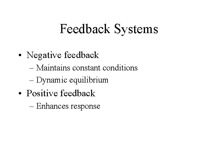 Feedback Systems • Negative feedback – Maintains constant conditions – Dynamic equilibrium • Positive Feedback Systems • Negative feedback – Maintains constant conditions – Dynamic equilibrium • Positive