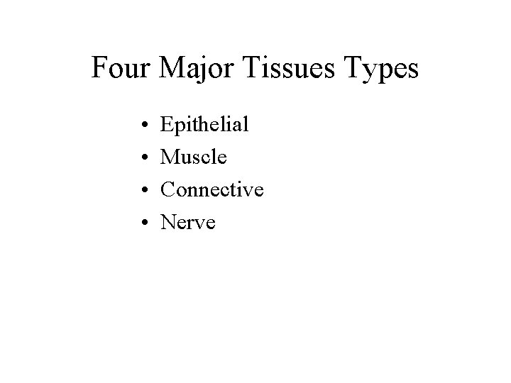 Four Major Tissues Types • • Epithelial Muscle Connective Nerve  Four Major Tissues Types • • Epithelial Muscle Connective Nerve