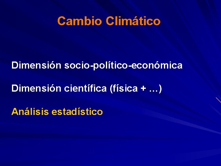 Cambio Climático Dimensión socio-político-económica Dimensión científica (física + …) Análisis estadístico Cambio Climático Dimensión socio-político-económica Dimensión científica (física + …) Análisis estadístico