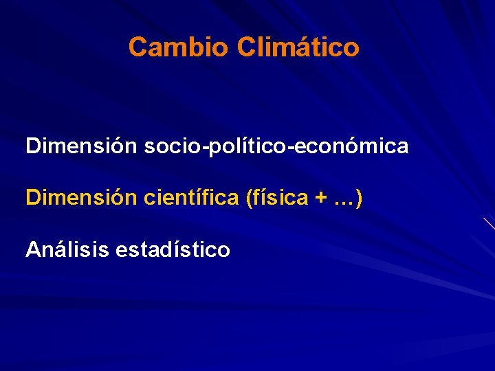 Cambio Climático Dimensión socio-político-económica Dimensión científica (física + …) Análisis estadístico Cambio Climático Dimensión socio-político-económica Dimensión científica (física + …) Análisis estadístico