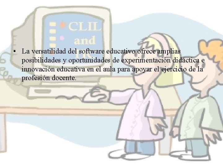  • La versatilidad del software educativo ofrece amplias posibilidades y oportunidades de experimentación