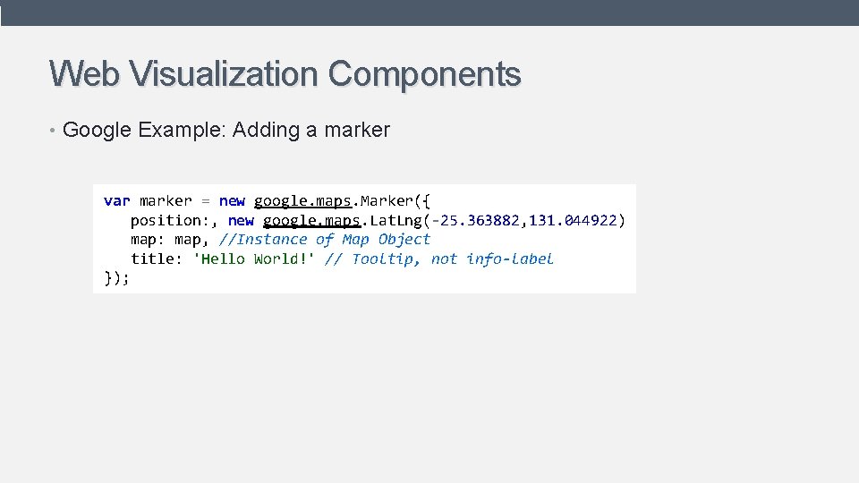 Web Visualization Components • Google Example: Adding a marker var marker = new google. Web Visualization Components • Google Example: Adding a marker var marker = new google.