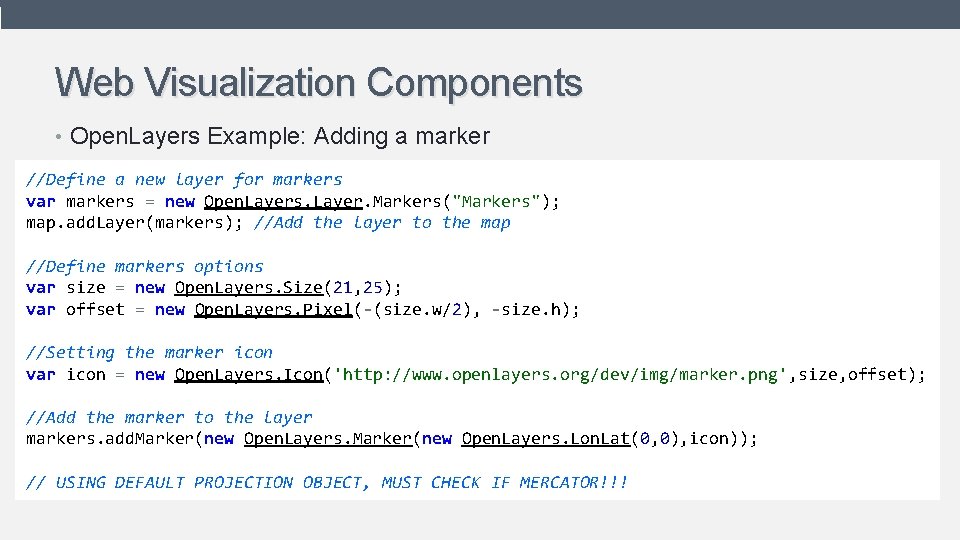 Web Visualization Components • Open. Layers Example: Adding a marker //Define a new layer Web Visualization Components • Open. Layers Example: Adding a marker //Define a new layer