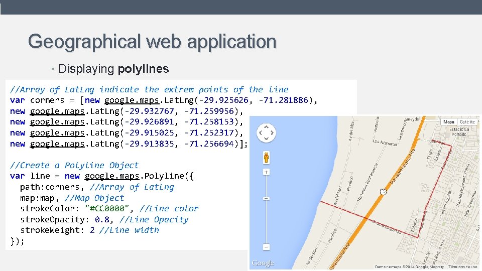 Geographical web application • Displaying polylines //Array of Lat. Lng indicate the extrem points Geographical web application • Displaying polylines //Array of Lat. Lng indicate the extrem points