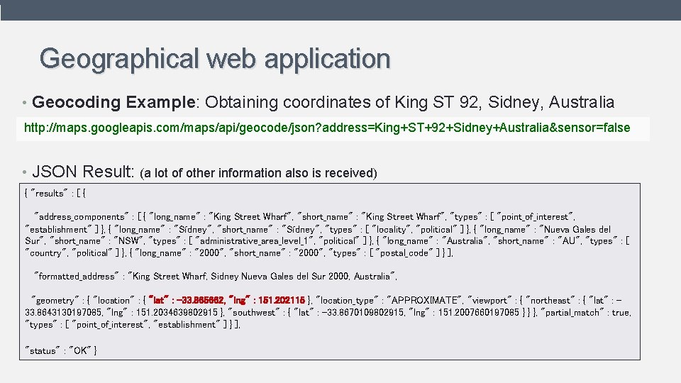 Geographical web application • Geocoding Example: Obtaining coordinates of King ST 92, Sidney, Australia Geographical web application • Geocoding Example: Obtaining coordinates of King ST 92, Sidney, Australia