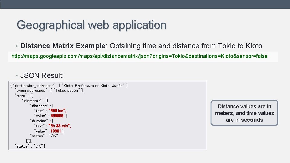 Geographical web application • Distance Matrix Example: Obtaining time and distance from Tokio to Geographical web application • Distance Matrix Example: Obtaining time and distance from Tokio to