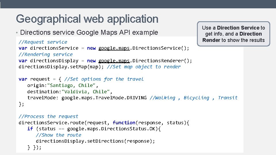 Geographical web application • Directions service Google Maps API example //Request service var directions. Geographical web application • Directions service Google Maps API example //Request service var directions.
