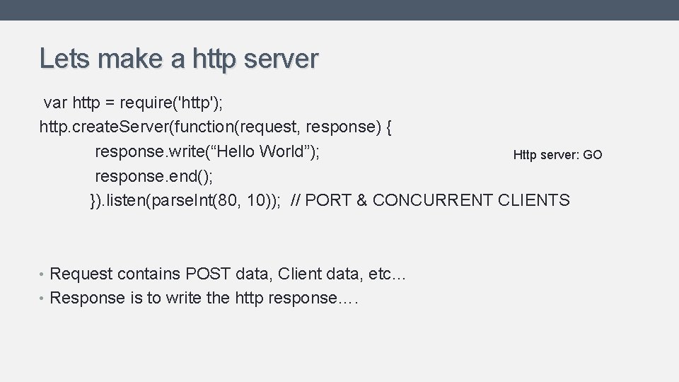 Lets make a http server var http = require('http'); http. create. Server(function(request, response) { Lets make a http server var http = require('http'); http. create. Server(function(request, response) {