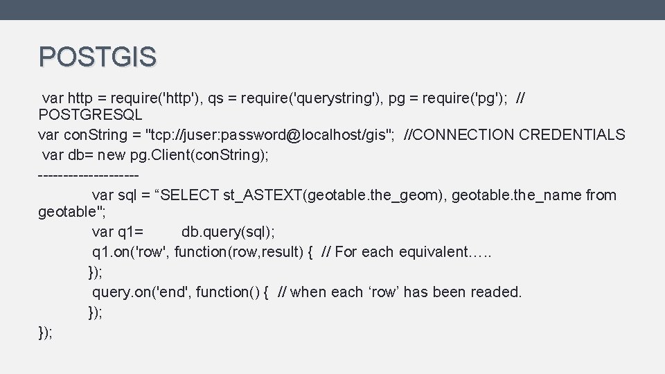POSTGIS var http = require('http'), qs = require('querystring'), pg = require('pg'); // POSTGRESQL var POSTGIS var http = require('http'), qs = require('querystring'), pg = require('pg'); // POSTGRESQL var