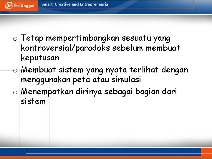 o Tetap mempertimbangkan sesuatu yang kontroversial/paradoks sebelum membuat keputusan o Membuat sistem yang nyata o Tetap mempertimbangkan sesuatu yang kontroversial/paradoks sebelum membuat keputusan o Membuat sistem yang nyata