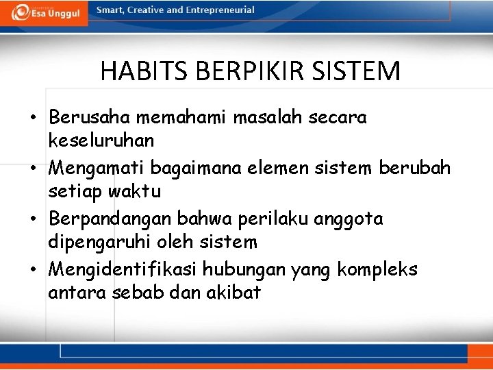 HABITS BERPIKIR SISTEM • Berusaha memahami masalah secara keseluruhan • Mengamati bagaimana elemen sistem HABITS BERPIKIR SISTEM • Berusaha memahami masalah secara keseluruhan • Mengamati bagaimana elemen sistem