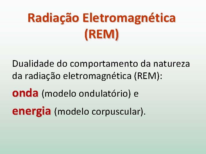 Radiação Eletromagnética (REM) Dualidade do comportamento da natureza da radiação eletromagnética (REM): onda (modelo