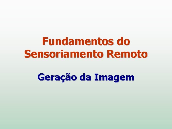 Fundamentos do Sensoriamento Remoto Geração da Imagem 