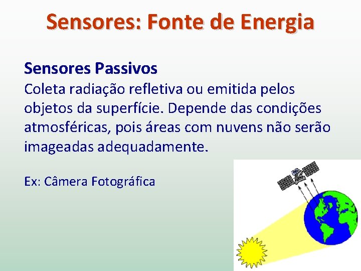 Sensores: Fonte de Energia Sensores Passivos Coleta radiação refletiva ou emitida pelos objetos da