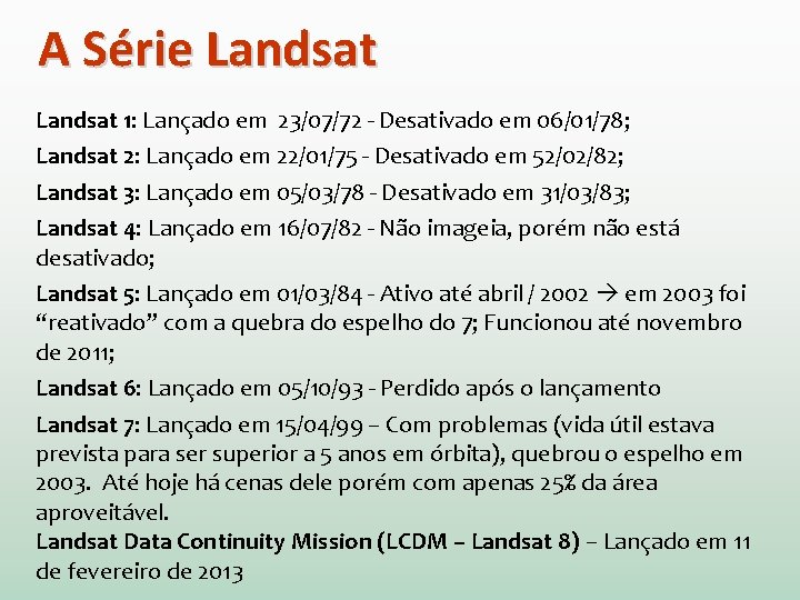 A Série Landsat 1: Lançado em 23/07/72 - Desativado em 06/01/78; Landsat 2: Lançado
