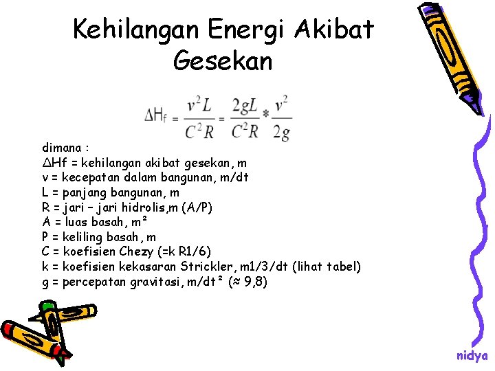 Kehilangan Energi Akibat Gesekan dimana : ΔHf = kehilangan akibat gesekan, m v =