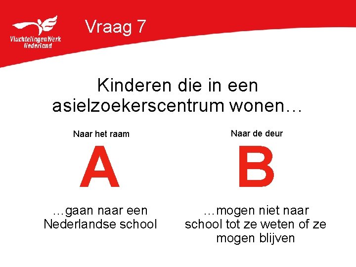 Vraag 7 Kinderen die in een asielzoekerscentrum wonen… Naar het raam Naar de deur