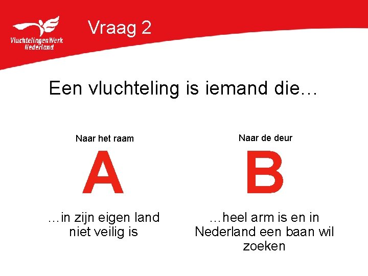 Vraag 2 Een vluchteling is iemand die… Naar het raam Naar de deur …in