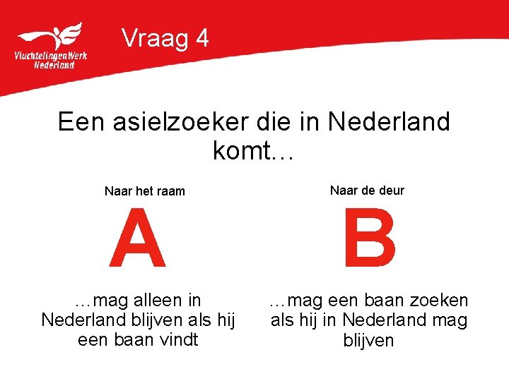 Vraag 4 Een asielzoeker die in Nederland komt… Naar het raam A …mag alleen