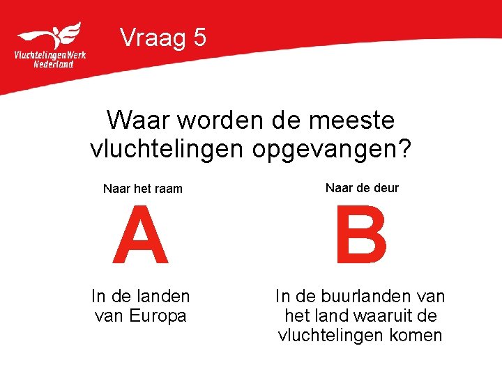 Vraag 5 Waar worden de meeste vluchtelingen opgevangen? Naar het raam Naar de deur