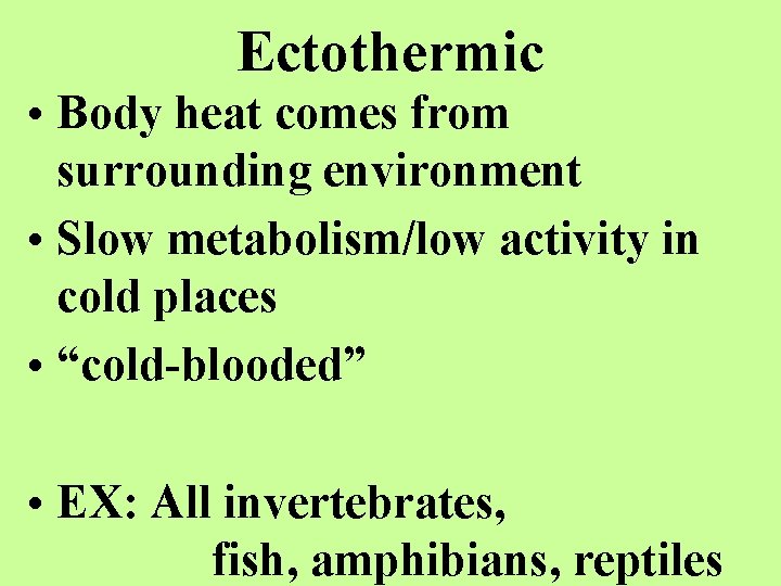 Ectothermic • Body heat comes from surrounding environment • Slow metabolism/low activity in cold