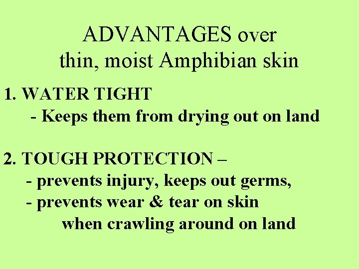 ADVANTAGES over thin, moist Amphibian skin 1. WATER TIGHT - Keeps them from drying