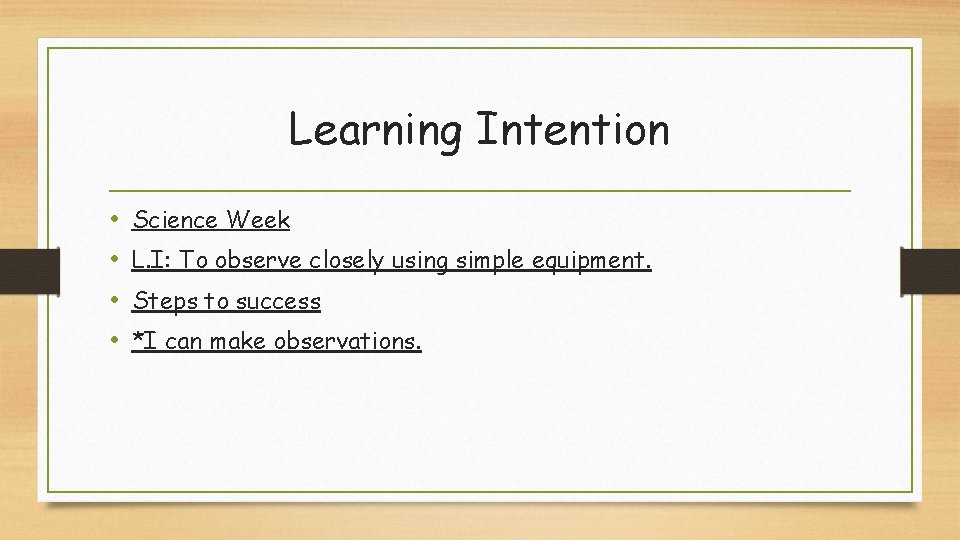 Learning Intention • • Science Week L. I: To observe closely using simple equipment.