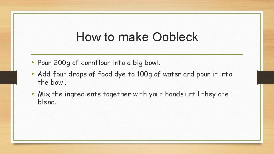 How to make Oobleck • Pour 200 g of cornflour into a big bowl.